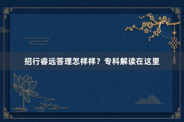 招行睿远答理怎样样？专科解读在这里